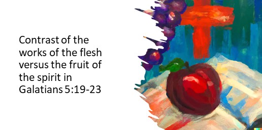 Galatians 5 19 23 Contrast The Works Of The Flesh Versus The Fruit Of galatians-5-19-23-contrast-the-works-of-the-flesh-versus-the-fruit-of