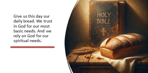 Give us this day our daily bread. We trust in God for our most basic needs. And we rely on God for our spiritual needs.